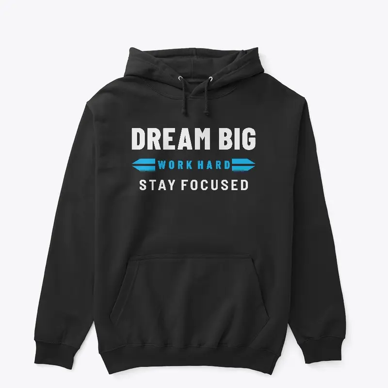 DREAM BIG, WORK HARD, STAY FOCUSED