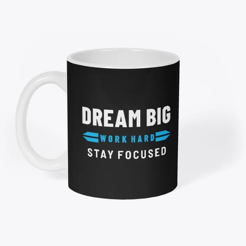 DREAM BIG, WORK HARD, STAY FOCUSED